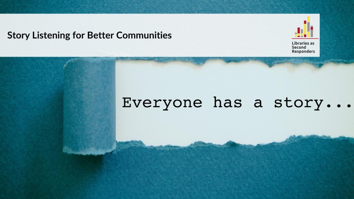 Story Listening for Better Community Libraries - a Libraries as Second Responders course. A photograph of a teal folder with a section torn back to reveal the words "everyone has a story..." underneath.